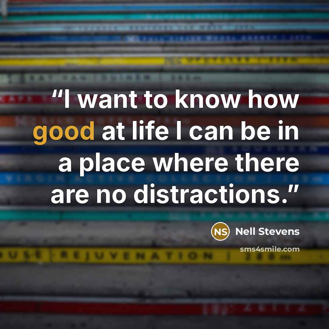 “I want to know how good at life I can be in a place where there are no distractions.” quote by Nell Stevens