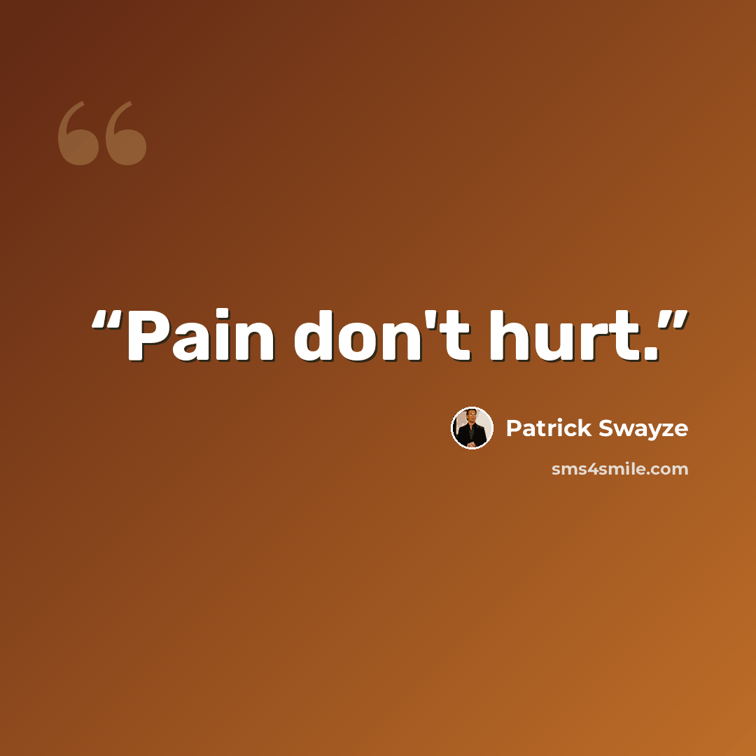 “Pain don't hurt.” quote by Patrick Swayze