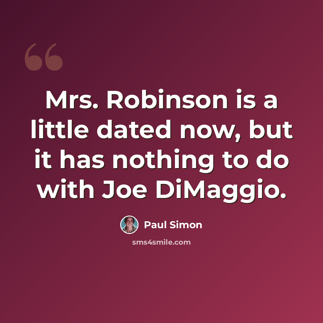 “Mrs. Robinson is a little dated now, but it has nothing to do with Joe DiMaggio.” quote by Paul Simon