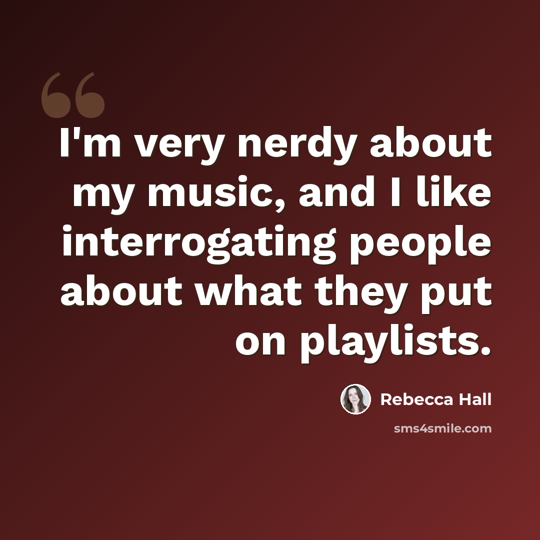 “I'm very nerdy about my music, and I like interrogating people about what they put on playlists.” quote by Rebecca Hall