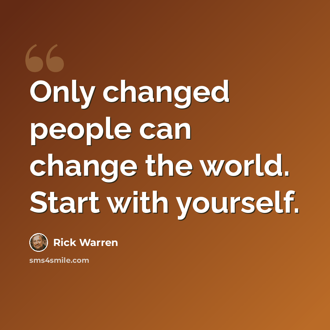 “Only changed people can change the world. Start with yourself.” quote by Rick Warren