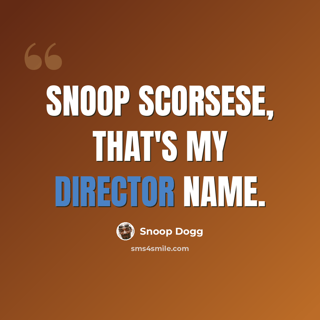“Snoop Scorsese, that's my director name.” quote by Snoop Dogg