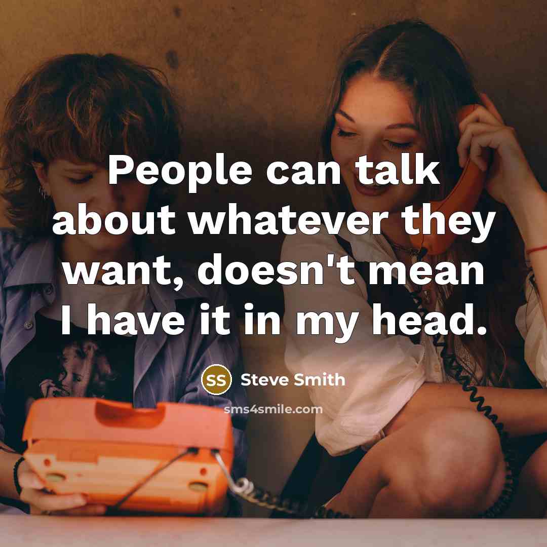 “People can talk about whatever they want, doesn't mean I have it in my head.” quote by Steve Smith