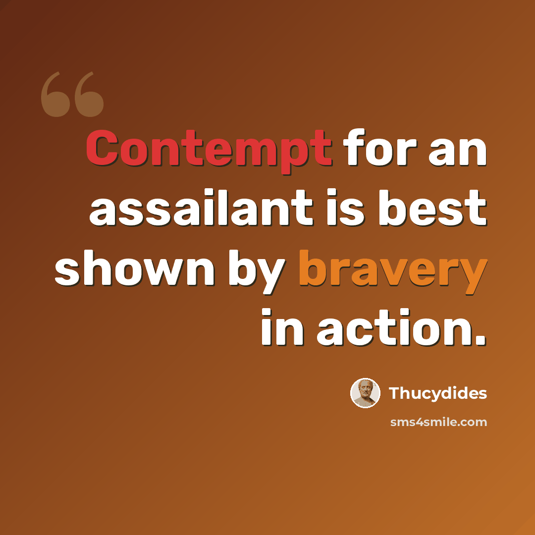 “Contempt for an assailant is best shown by bravery in action.” quote by Thucydides
