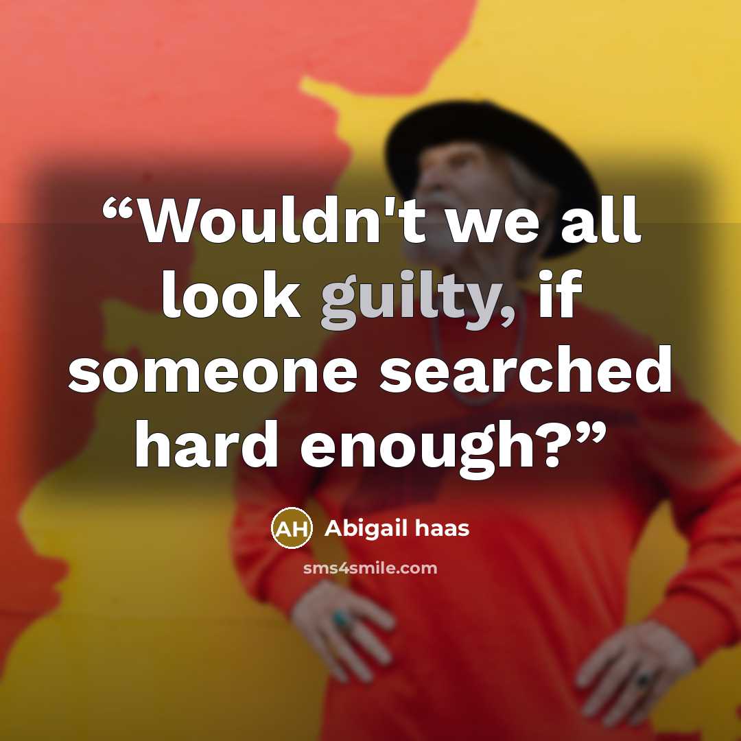 “Wouldn't we all look guilty, if someone searched hard enough?” quote by Abigail Haas