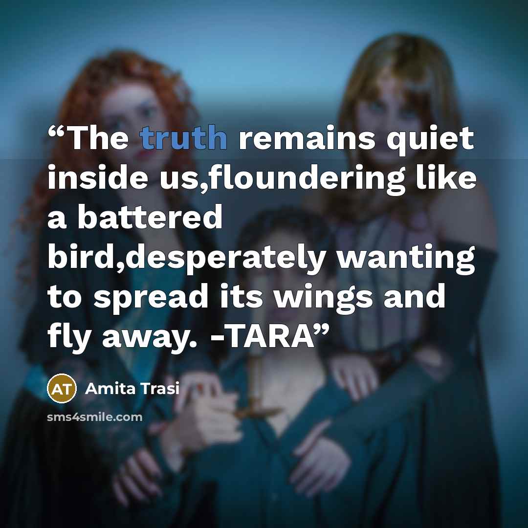 “The truth remains quiet inside us,floundering like a battered bird,desperately wanting to spread its wings and fly away. -TARA” quote by Amita Trasi