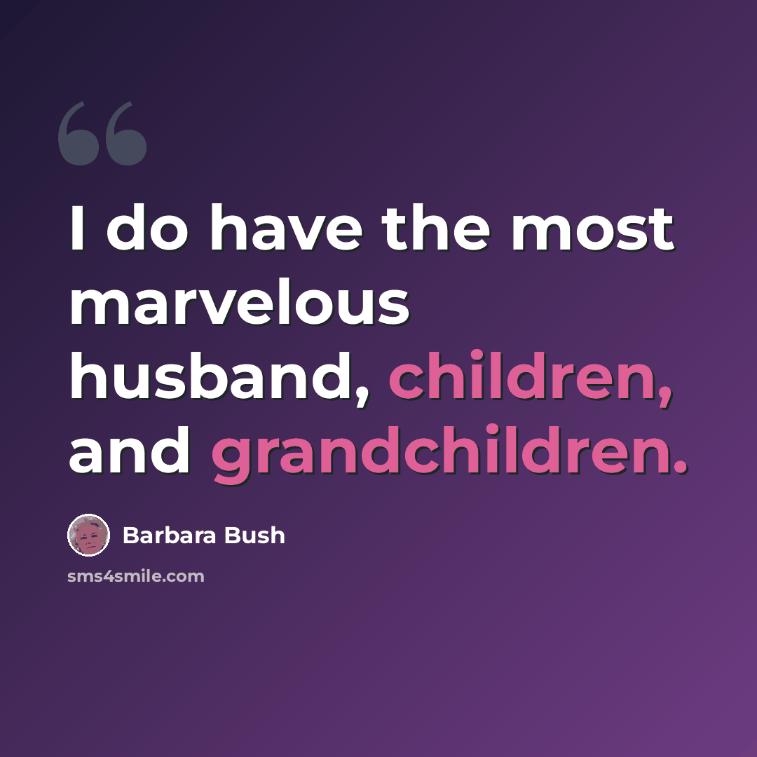 “I do have the most marvelous husband, children, and grandchildren.” quote by Barbara Bush