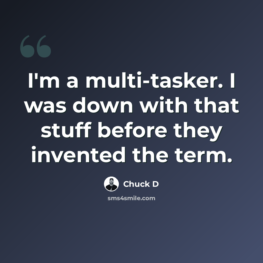 “I'm a multi-tasker. I was down with that stuff before they invented the term.” quote by Chuck D