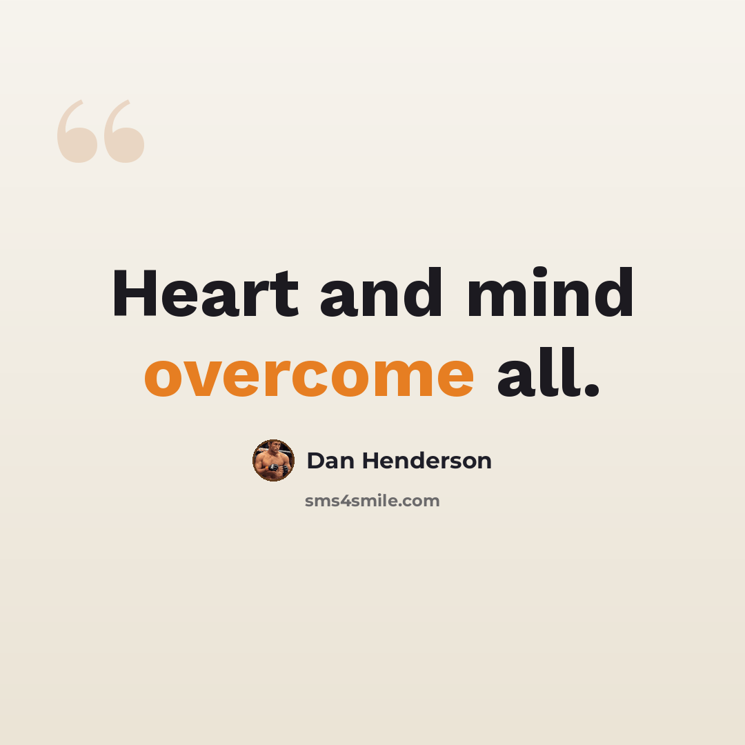 “Heart and mind overcome all.” quote by Dan Henderson