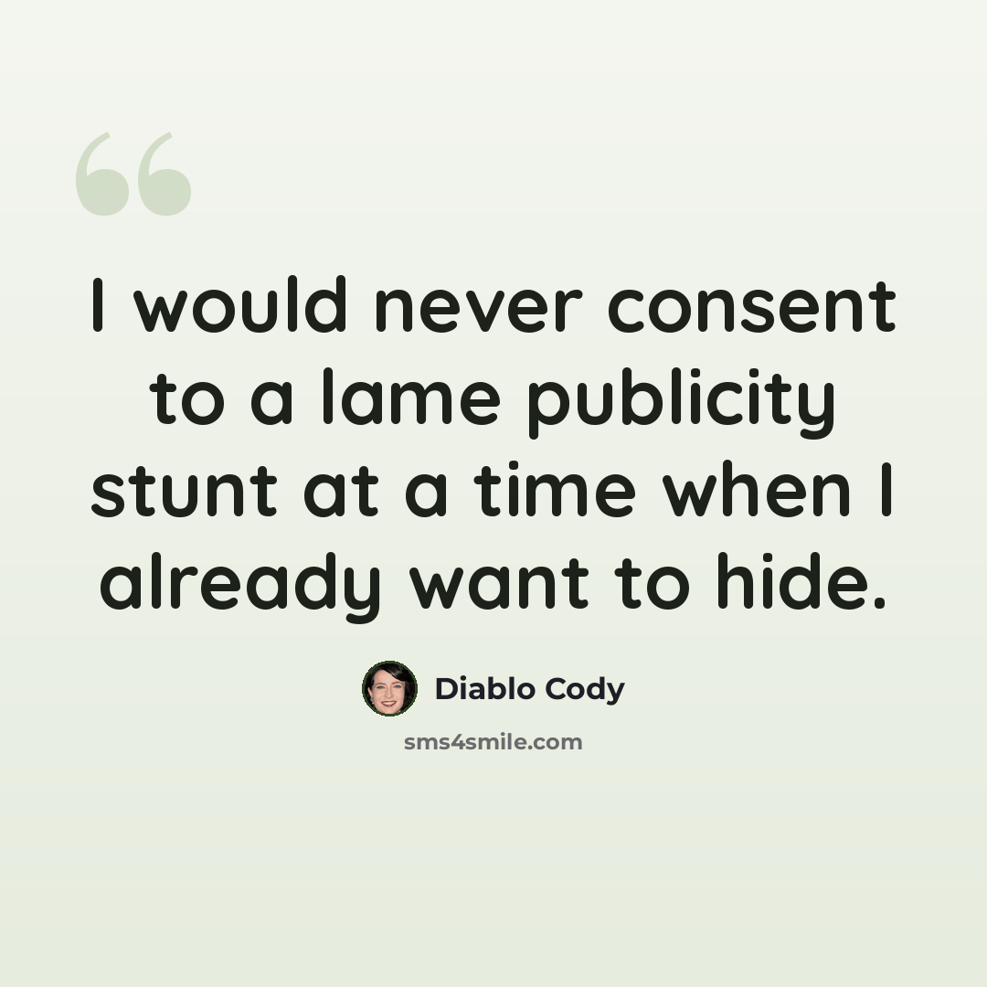 “I would never consent to a lame publicity stunt at a time when I already want to hide.” quote by Diablo Cody