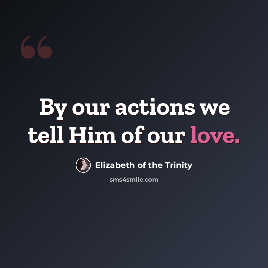 “By our actions we tell Him of our love.” quote by Elizabeth of the Trinity