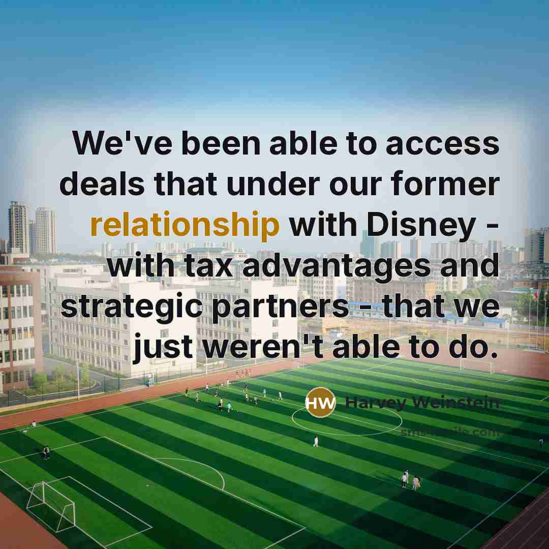 “We've been able to access deals that under our former relationship with Disney - with tax advantages and strategic partners - that we just weren't able to do.” quote by Harvey Weinstein