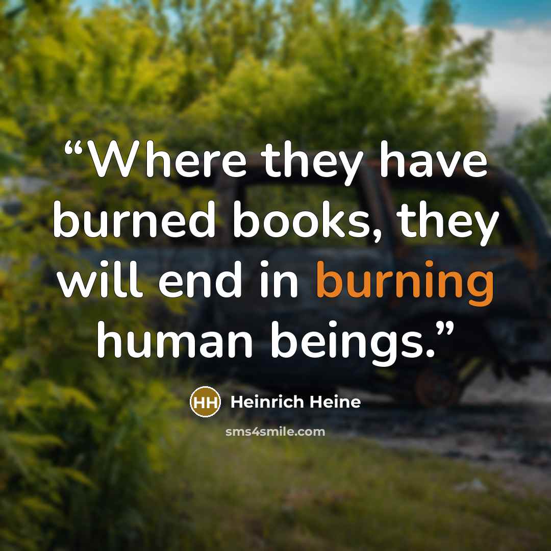 “Where they have burned books, they will end in burning human beings.” quote by Heinrich Heine