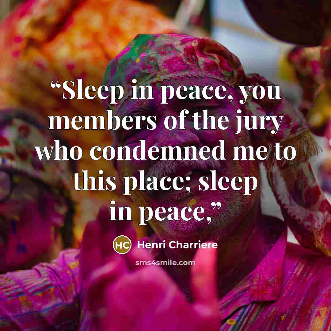 “Sleep in peace, you members of the jury who condemned me to this place; sleep in peace,” quote by Henri Charrière