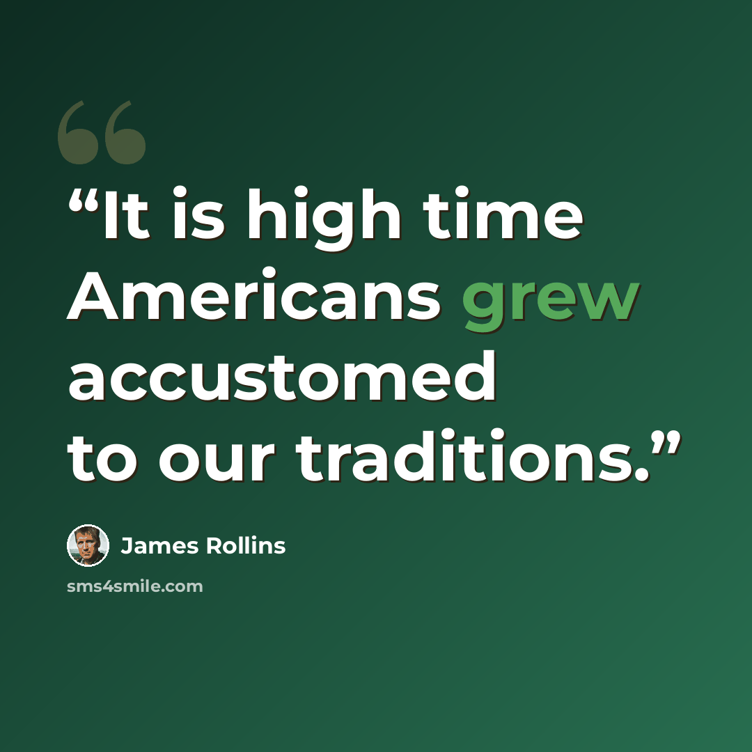 “It is high time Americans grew accustomed to our traditions.” quote by James Rollins