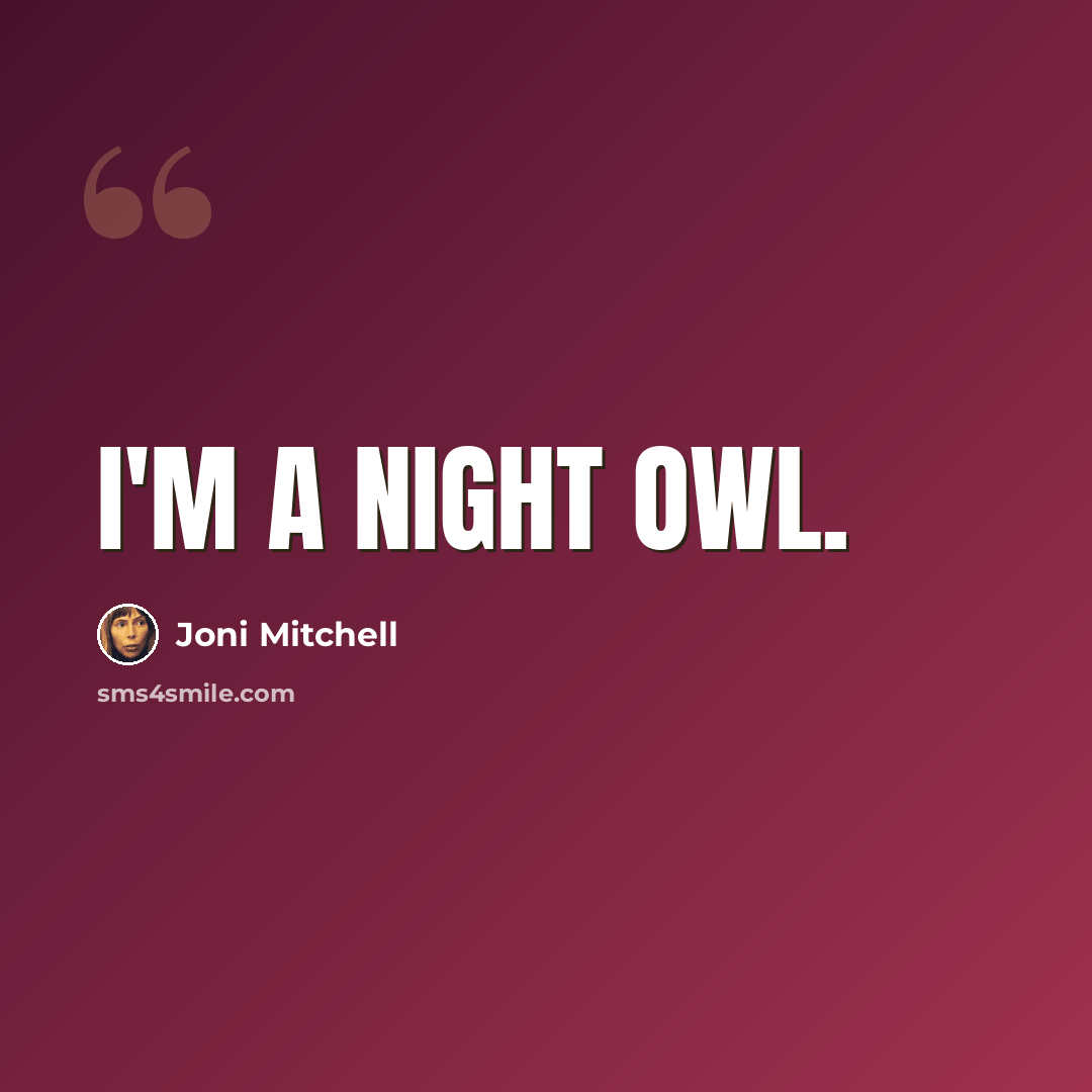 “I'm a night owl.” quote by Joni Mitchell