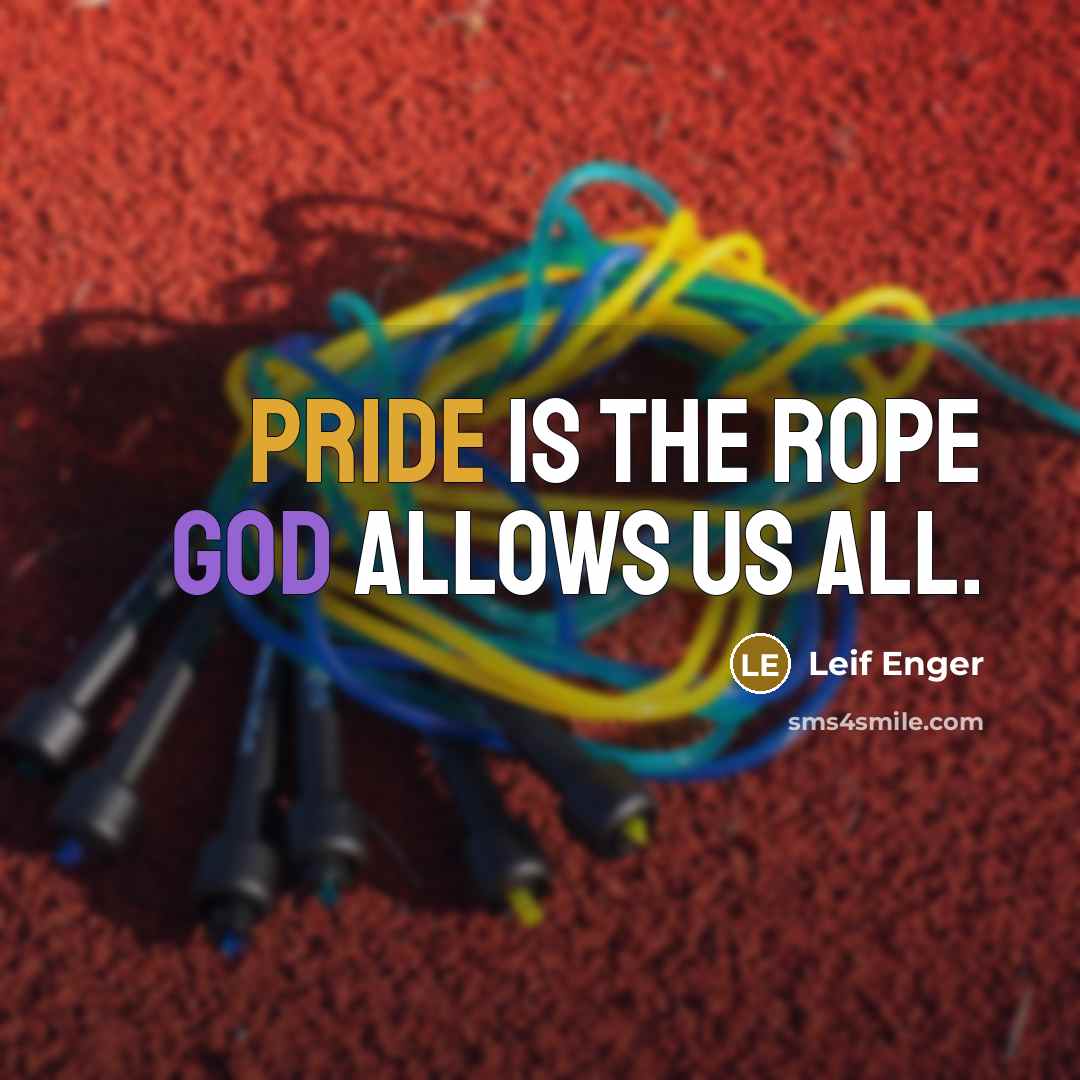 “Pride is the rope God allows us all.” quote by Leif Enger