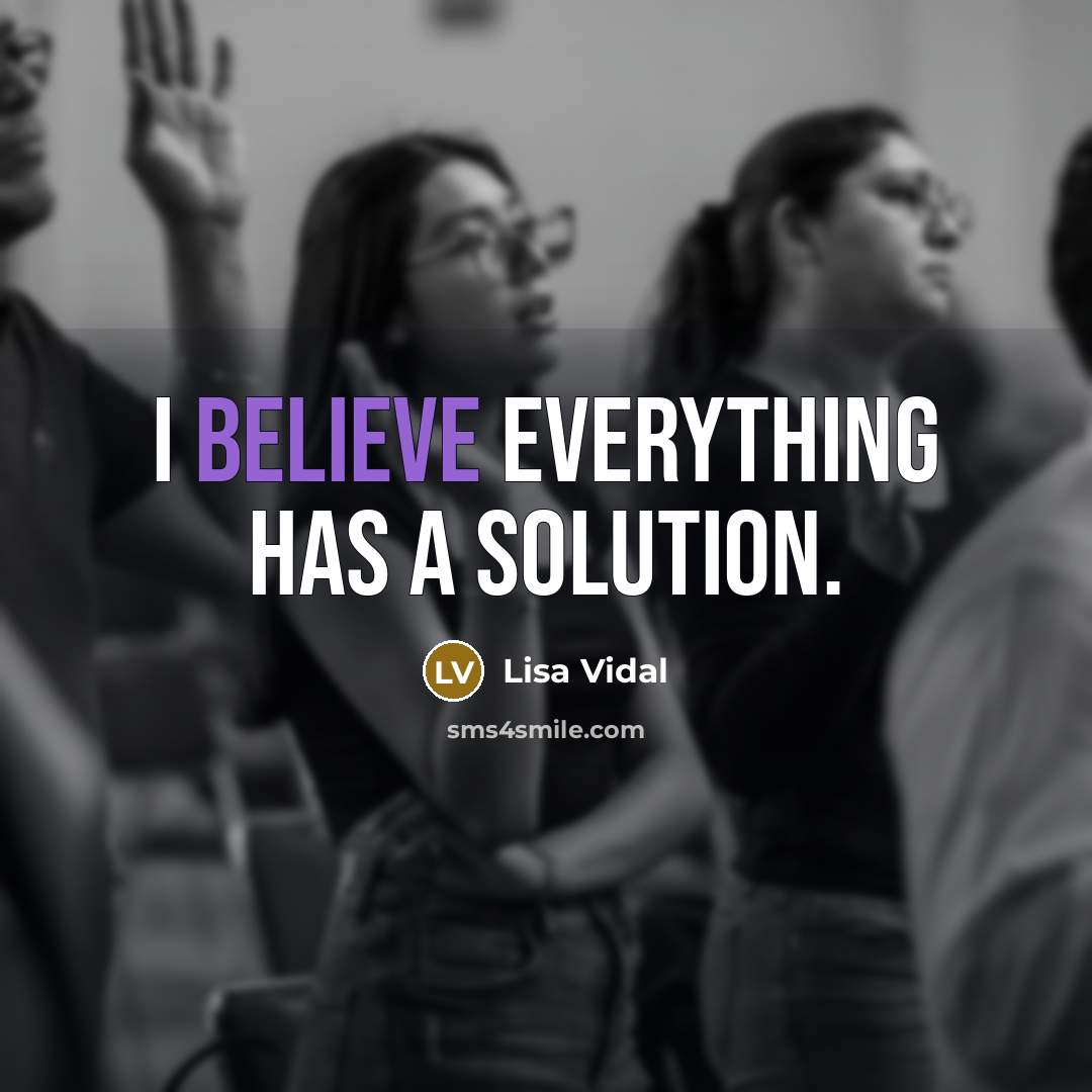 “I believe everything has a solution.” quote by Lisa Vidal