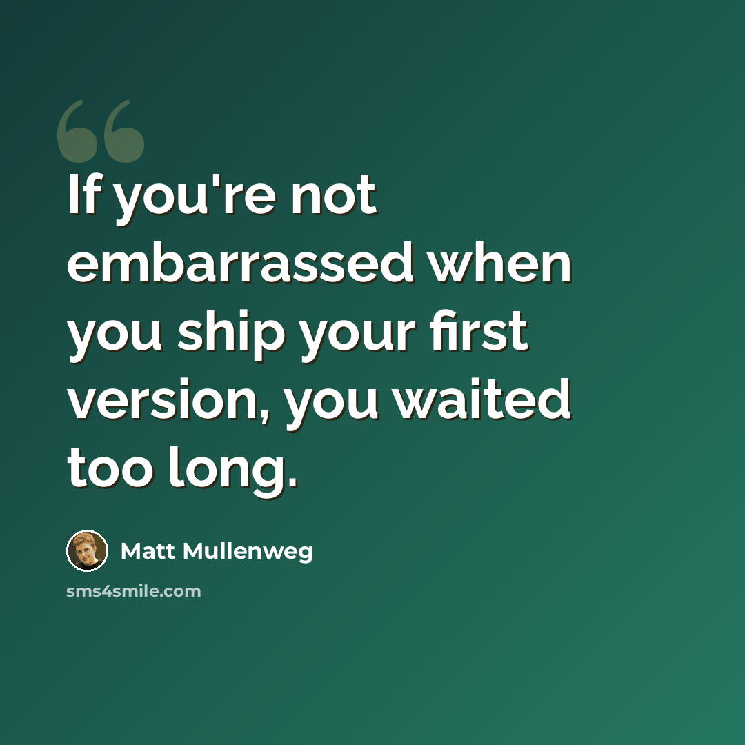“If you're not embarrassed when you ship your first version, you waited too long.” quote by Matt Mullenweg