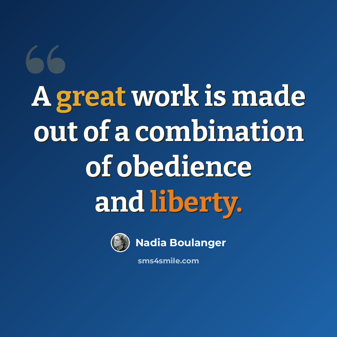 “A great work is made out of a combination of obedience and liberty.” quote by Nadia Boulanger