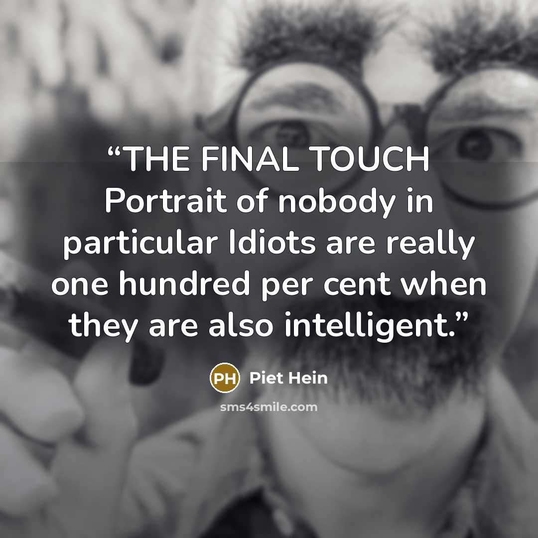 “THE FINAL TOUCH Portrait of nobody in particular Idiots are really one hundred per cent when they are also intelligent.” quote by Piet Hein