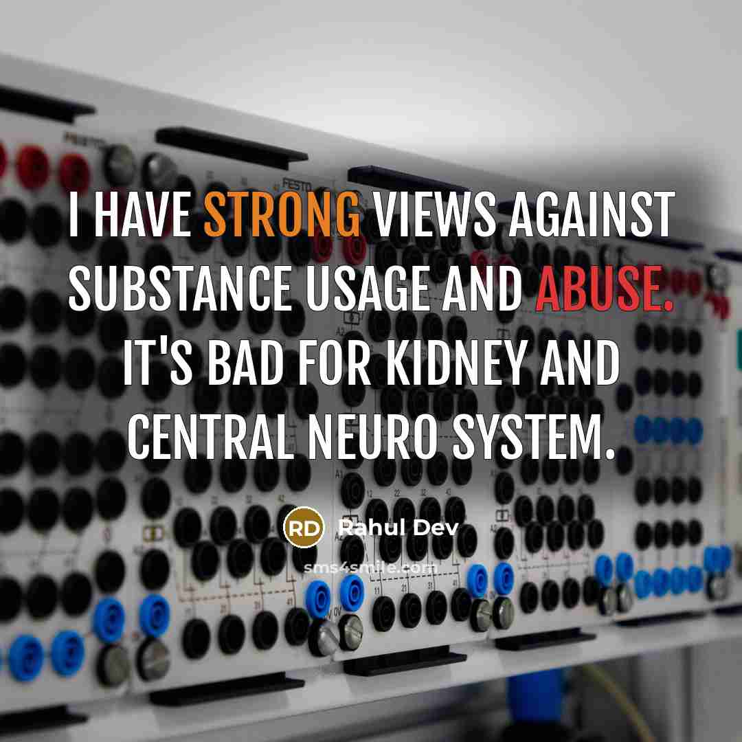 “I have strong views against substance usage and abuse. It's bad for kidney and central neuro system.” quote by Rahul Dev