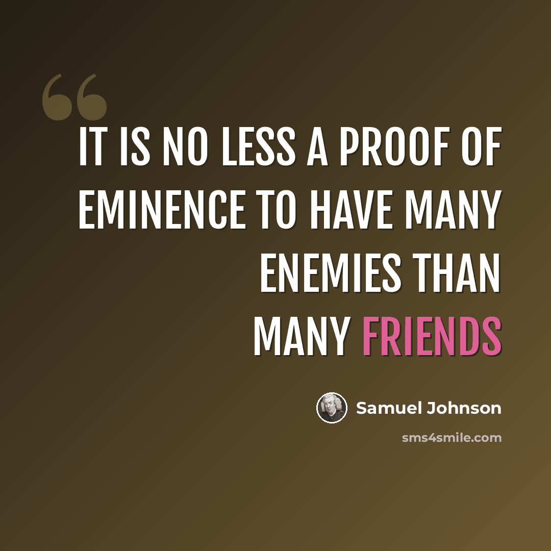 “It is no less a proof of eminence to have many enemies than many friends” quote by Samuel Johnson