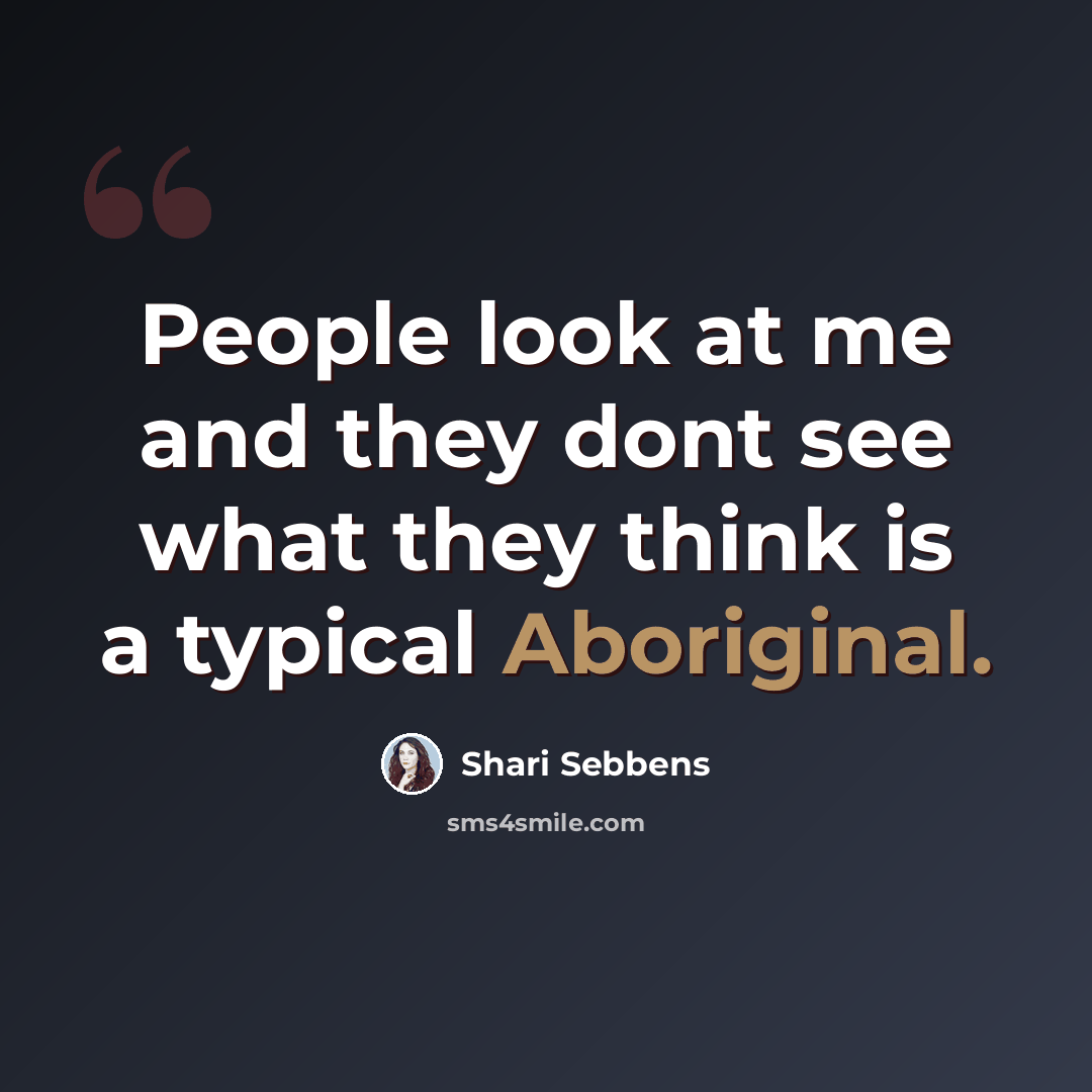 “People look at me and they dont see what they think is a typical Aboriginal.” quote by Shari Sebbens
