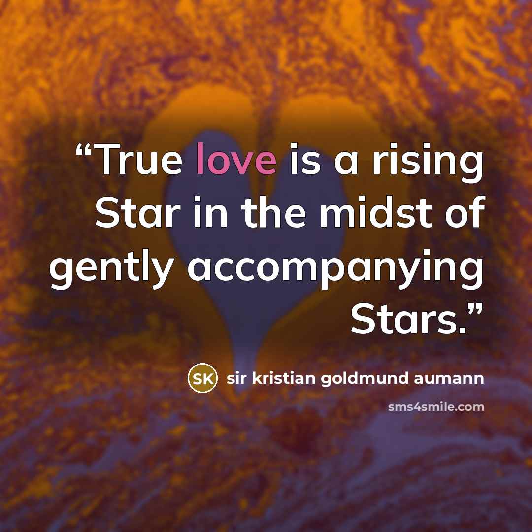 “True love is a rising Star in the midst of gently accompanying Stars.” quote by sir kristian goldmund aumann