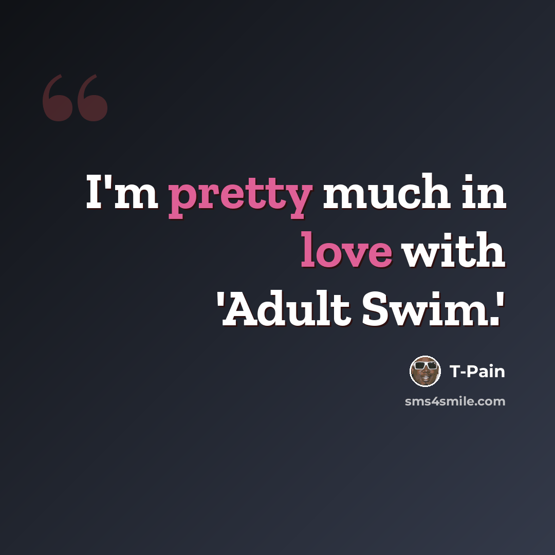 “I'm pretty much in love with 'Adult Swim.'” quote by T-Pain
