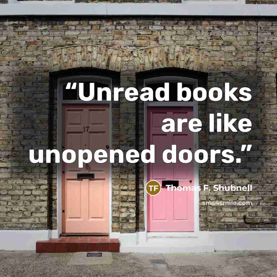 “Unread books are like unopened doors.” quote by Thomas F. Shubnell