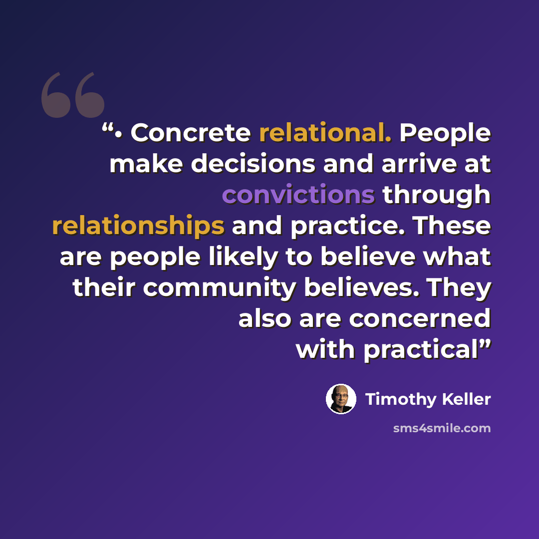 “• Concrete relational. People make decisions and arrive at convictions through relationships and practice. These are people likely to believe what their community believes. They also are concerned with practical” quote by Timothy Keller