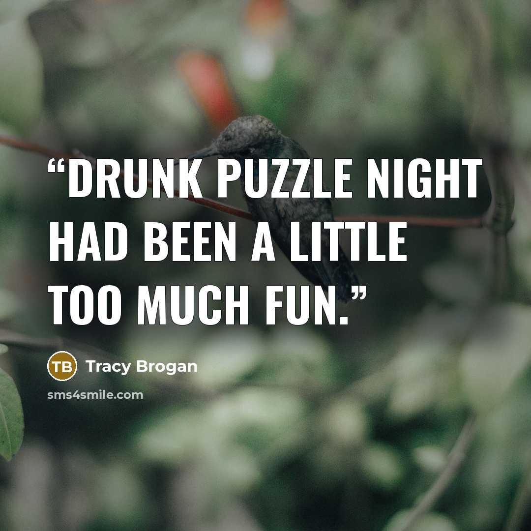 “Drunk puzzle night had been a little too much fun.” quote by Tracy Brogan