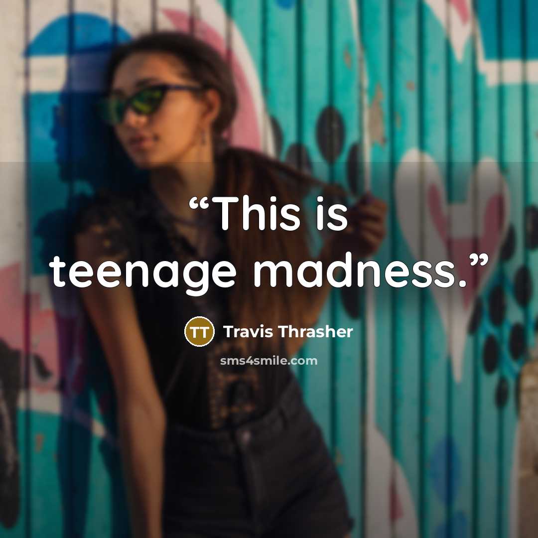 “This is teenage madness.” quote by Travis Thrasher
