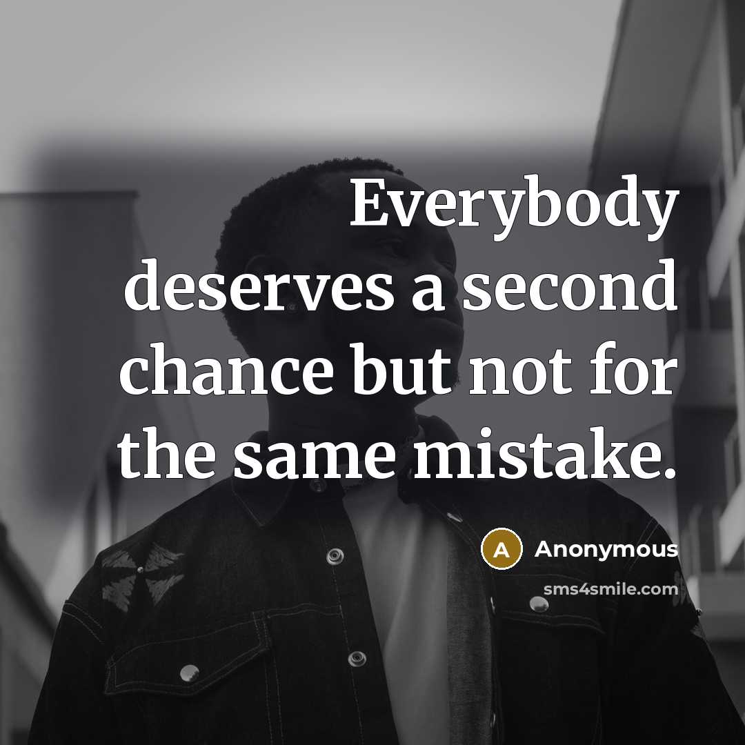 “Everybody deserves a second chance but not for the same mistake.” quote by Anonymous