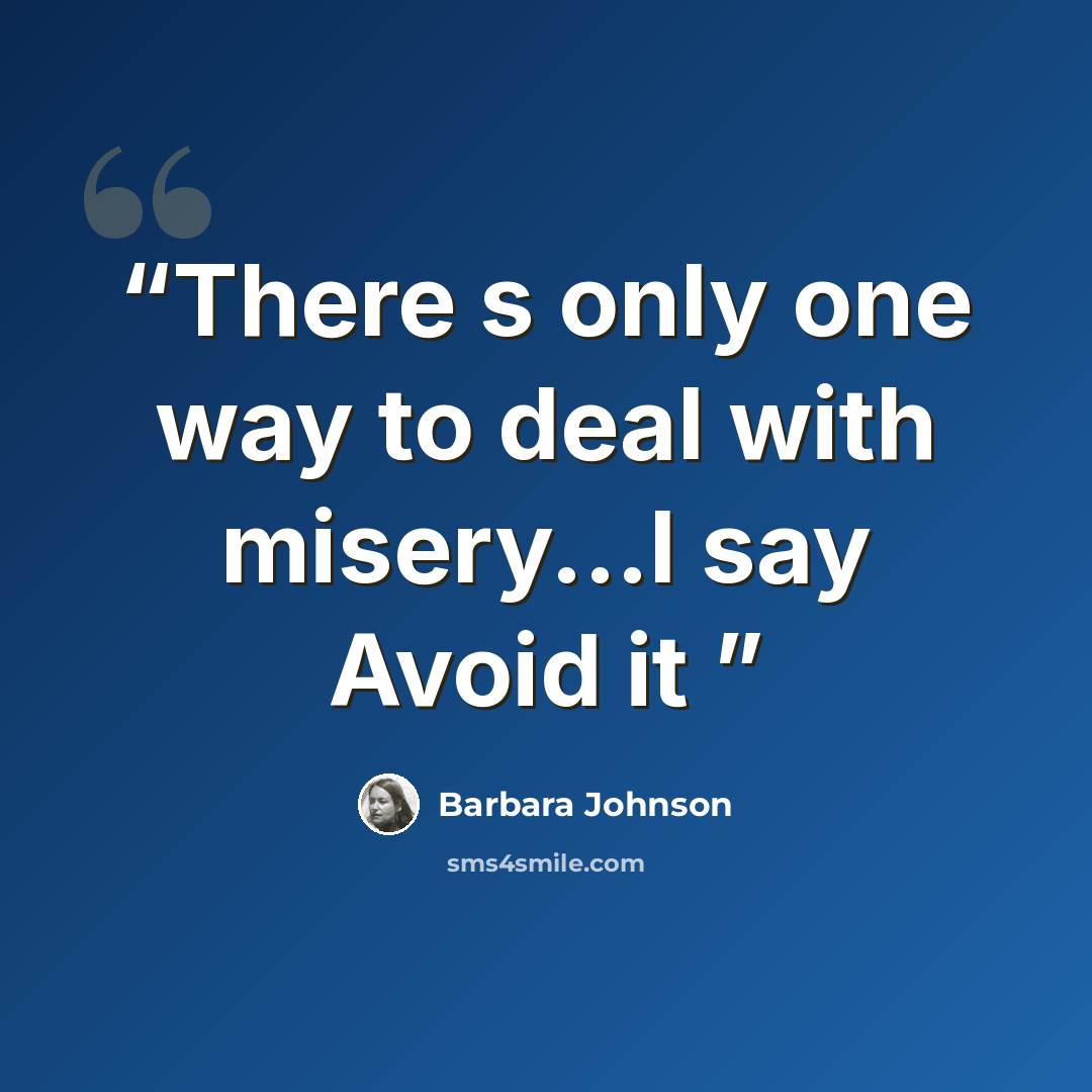 “There s only one way to deal with misery...I say Avoid it” quote by Barbara Johnson
