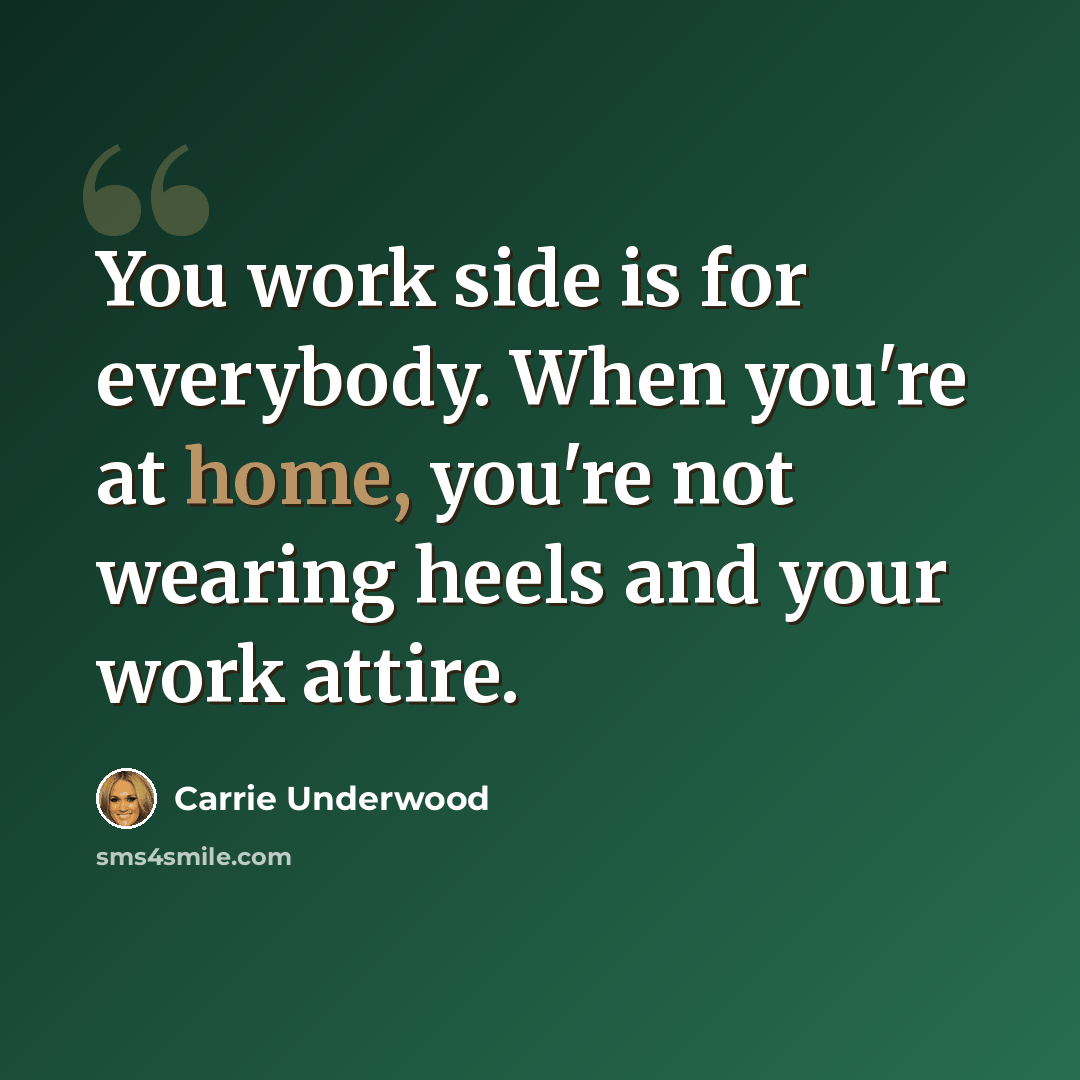 “You work side is for everybody. When you're at home, you're not wearing heels and your work attire.” quote by Carrie Underwood