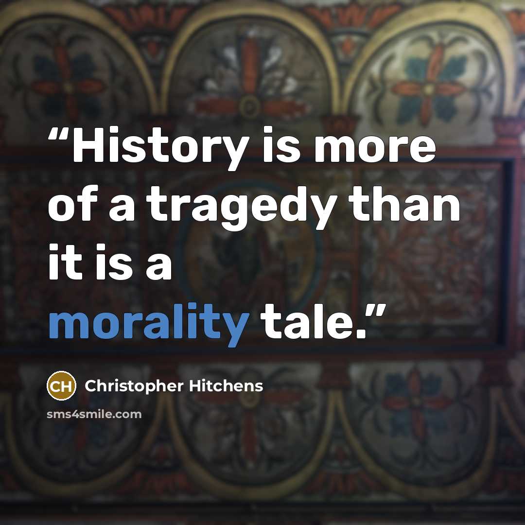 “History is more of a tragedy than it is a morality tale.” quote by christopher hitchens