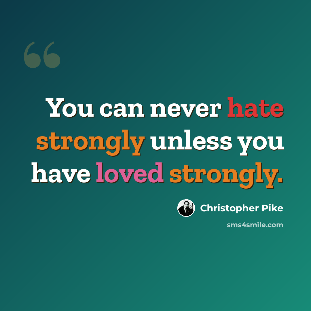 “You can never hate strongly unless you have loved strongly.” quote by Christopher Pike