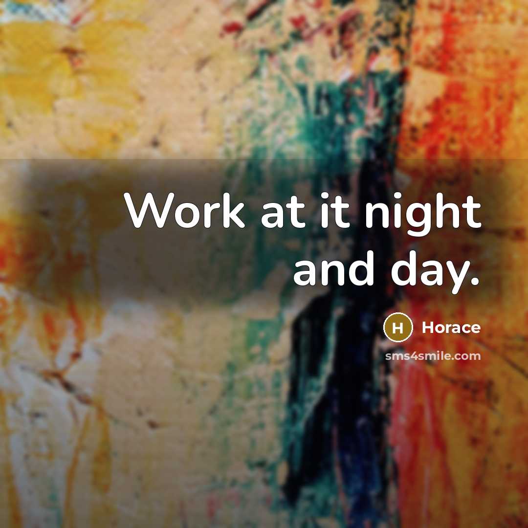 “Work at it night and day.” quote by Horace