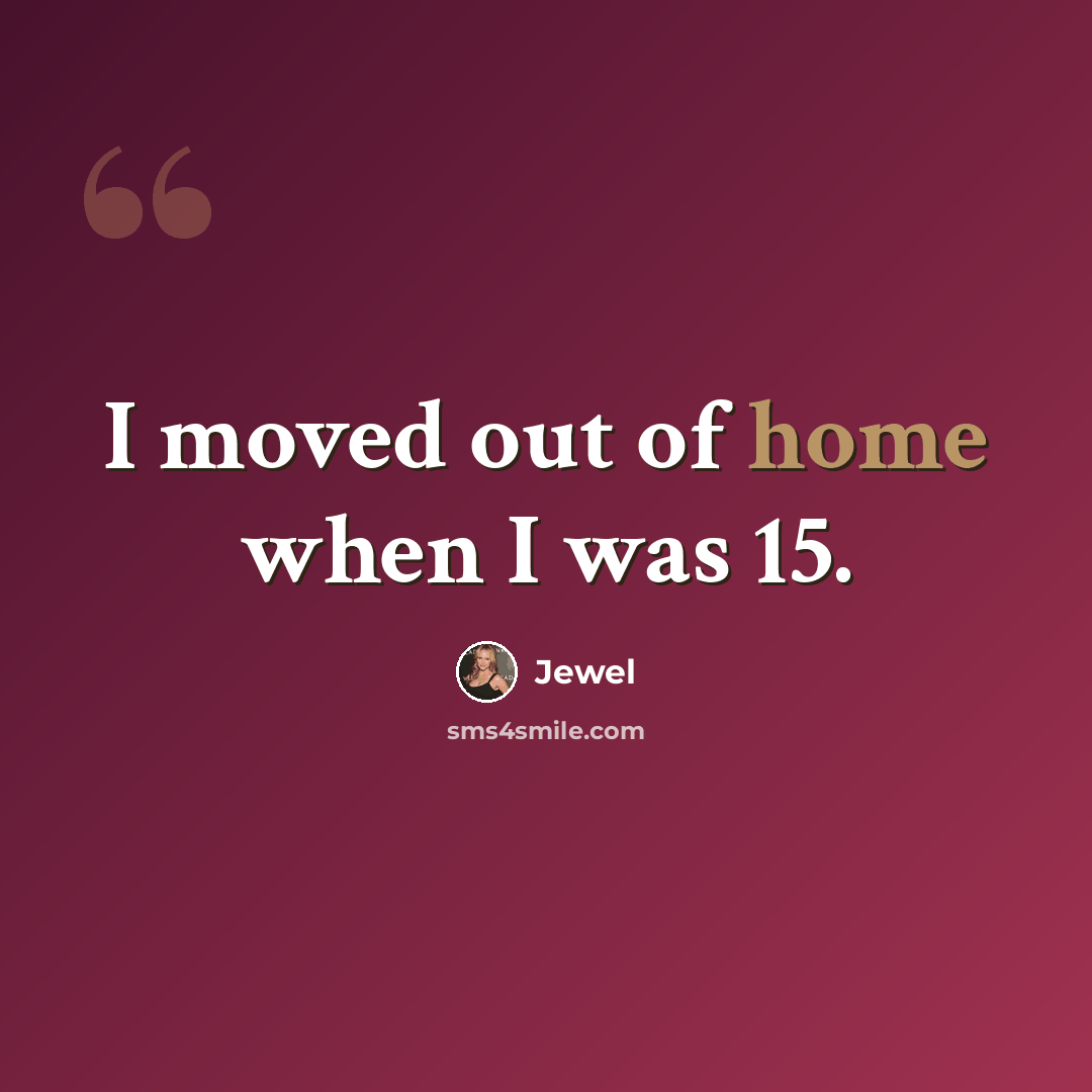 “I moved out of home when I was 15.” quote by Jewel