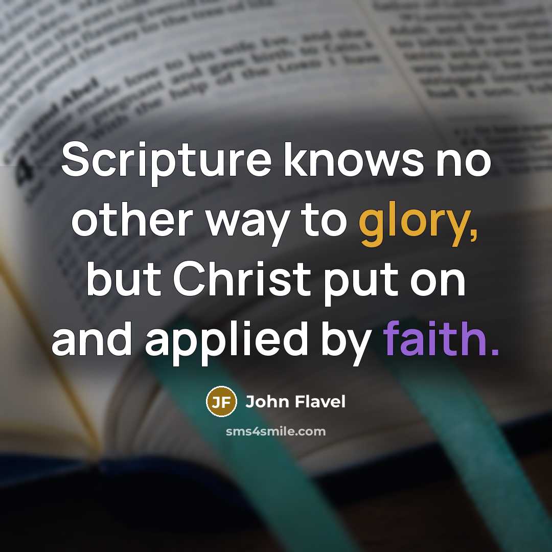 “Scripture knows no other way to glory, but Christ put on and applied by faith.” quote by John Flavel