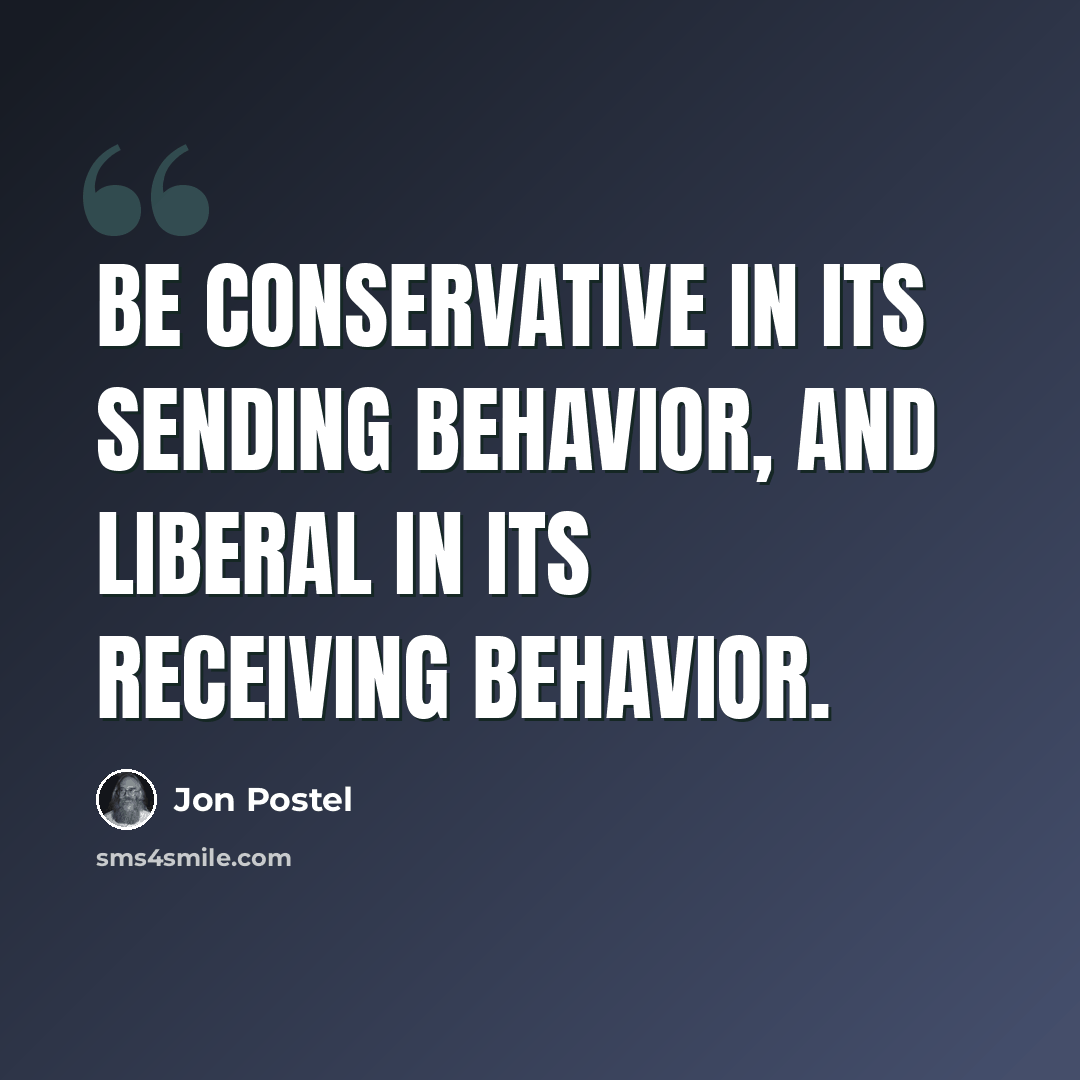 “Be conservative in its sending behavior, and liberal in its receiving behavior.” quote by Jon Postel