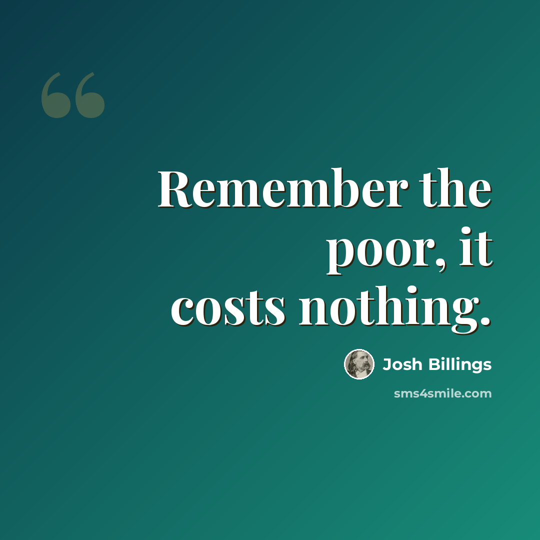 “Remember the poor, it costs nothing.” quote by Josh Billings