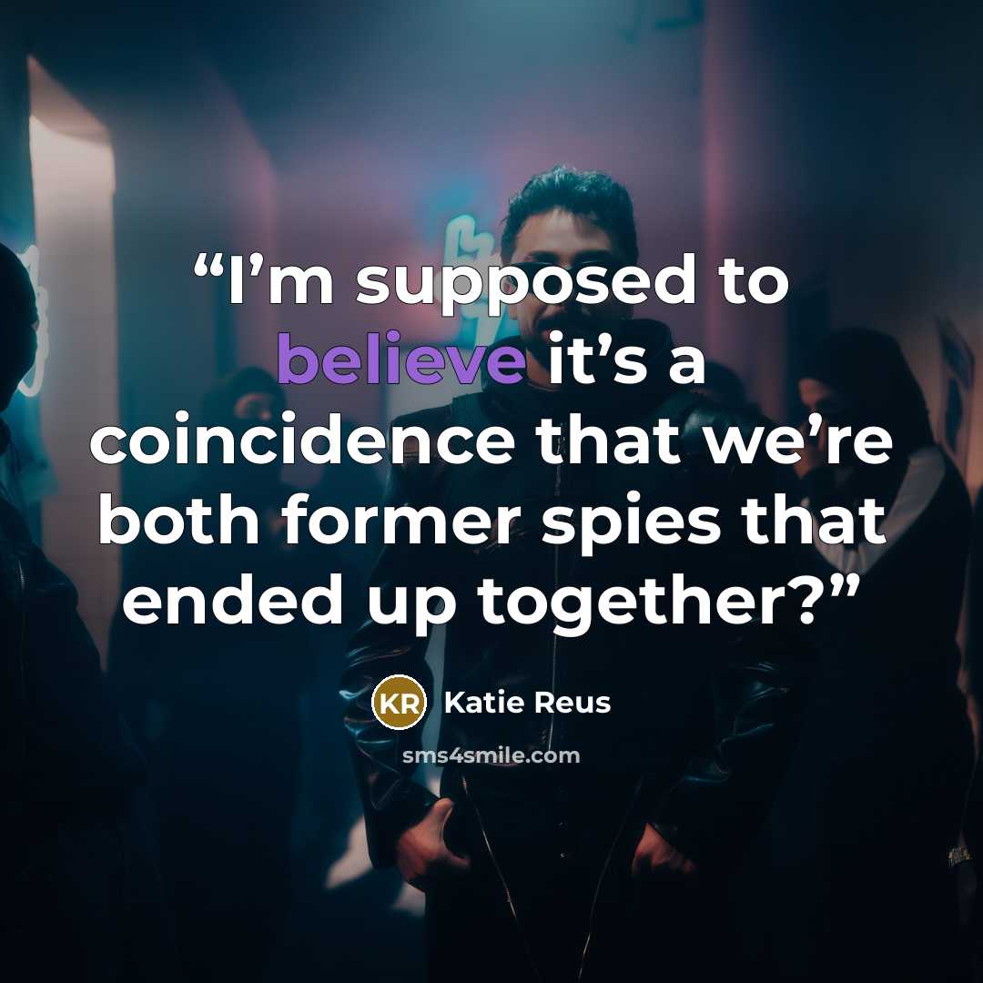 “I’m supposed to believe it’s a coincidence that we’re both former spies that ended up together?” quote by Katie Reus