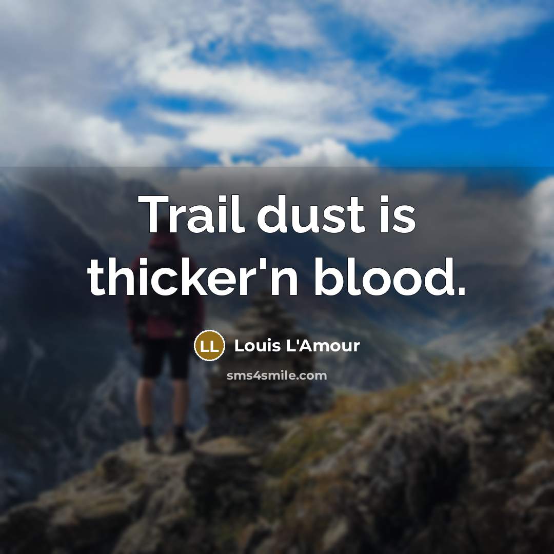 “Trail dust is thicker'n blood.” quote by Louis L'Amour