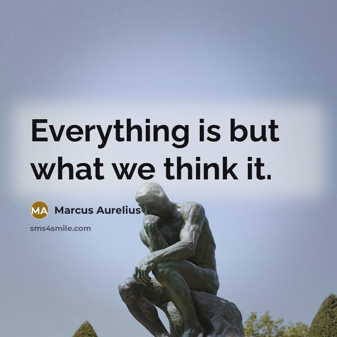 “Everything is but what we think it.” quote by Marcus Aurelius