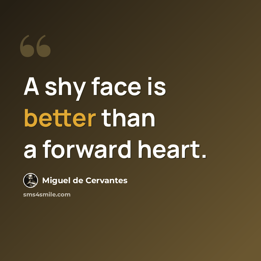 “A shy face is better than a forward heart.” quote by Miguel de Cervantes