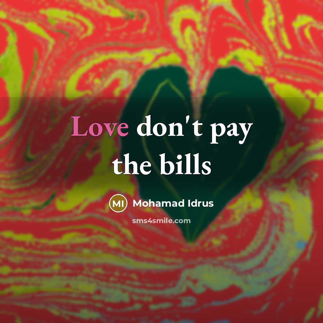 “Love don't pay the bills” quote by Mohamad Idrus