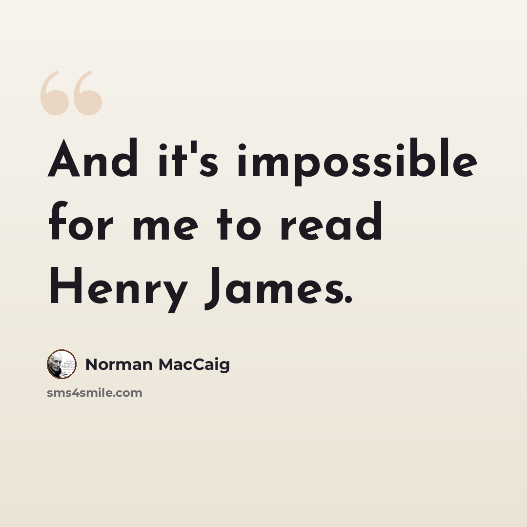“And it's impossible for me to read Henry James.” quote by Norman MacCaig